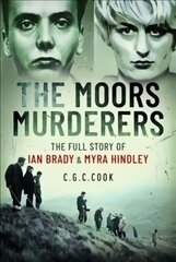 Moors Murderers: The Full Story of Ian Brady and Myra Hindley цена и информация | Биографии, автобиографии, мемуары | 220.lv