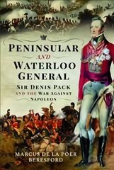 Peninsular and Waterloo General: Sir Denis Pack and the War against Napoleon цена и информация | Биографии, автобиографии, мемуары | 220.lv