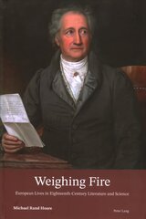 Weighing Fire: European Lives in Eighteenth-Century Literature and Science New edition цена и информация | Биографии, автобиографии, мемуары | 220.lv