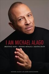 I Am Michael Alago: Breathing Music. Signing Metallica. Beating Death. cena un informācija | Biogrāfijas, autobiogrāfijas, memuāri | 220.lv