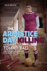 Armistice Day Killing: The Death of Tommy Ball and the Life of the Man Who Shot Him цена и информация | Биографии, автобиогафии, мемуары | 220.lv