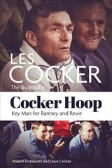 Cocker Hoop: The Biography of Les Cocker, Key Man for Ramsey and Revie цена и информация | Биографии, автобиогафии, мемуары | 220.lv