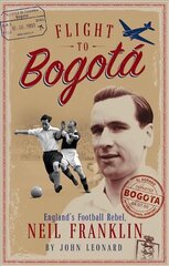 Flight to Bogota: England's Football Rebel, Neil Franklin цена и информация | Биографии, автобиогафии, мемуары | 220.lv