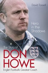 Hero in the Shadows: The Story of Don Howe, English Football's Greatest Coach цена и информация | Биографии, автобиогафии, мемуары | 220.lv