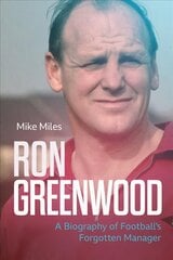 Ron Greenwood: A Biography of English Football's Forgotten Manager цена и информация | Биографии, автобиогафии, мемуары | 220.lv