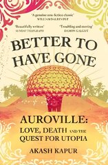 Better To Have Gone: Love, Death and the Quest for Utopia in Auroville cena un informācija | Biogrāfijas, autobiogrāfijas, memuāri | 220.lv