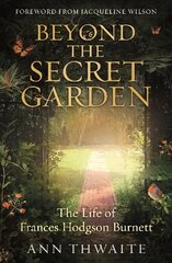 Beyond the Secret Garden: The Life of Frances Hodgson Burnett (with a Foreword by Jacqueline Wilson) cena un informācija | Biogrāfijas, autobiogrāfijas, memuāri | 220.lv