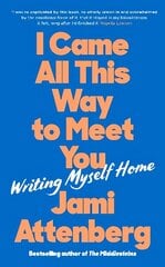 I Came All This Way to Meet You: Writing Myself Home Main cena un informācija | Biogrāfijas, autobiogrāfijas, memuāri | 220.lv