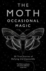 The Moth: Occasional Magic: 50 True Stories of Defying the Impossible Main цена и информация | Биографии, автобиографии, мемуары | 220.lv