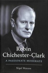 Robin Chichester-Clark: A Passionate Moderate Main cena un informācija | Biogrāfijas, autobiogrāfijas, memuāri | 220.lv