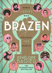 Brazen: Rebel Ladies Who Rocked The World цена и информация | Биографии, автобиогафии, мемуары | 220.lv