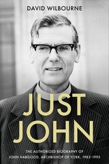 Just John: The Authorized Biography of John Habgood, Archbishop of York, 1983-1995 цена и информация | Биографии, автобиогафии, мемуары | 220.lv