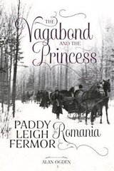Vagabond and the Princess: Paddy Leigh Fermor in Romania цена и информация | Биографии, автобиогафии, мемуары | 220.lv