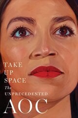Take Up Space: The Unprecedented AOC cena un informācija | Biogrāfijas, autobiogrāfijas, memuāri | 220.lv