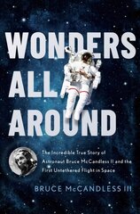 Wonders All Around: The Incredible True Story of Astronaut Bruce McCandless II and the First Untethered Flight in Space цена и информация | Биографии, автобиогафии, мемуары | 220.lv