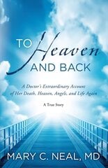 To Heaven and Back: A Doctor's Extraordinary Account of Her Death, Heaven, Angels, and Life Again цена и информация | Биографии, автобиогафии, мемуары | 220.lv