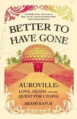 Better To Have Gone: Love, Death and the Quest for Utopia in Auroville cena un informācija | Romāni | 220.lv