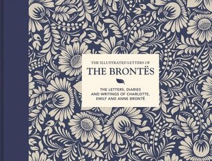 Illustrated Letters of the Brontes: The letters, diaries and writings of Charlotte, Emily and Anne Bronte 2nd Revised edition цена и информация | Биографии, автобиогафии, мемуары | 220.lv