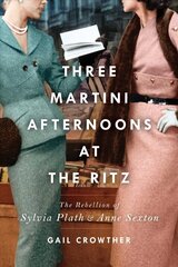 Three-Martini Afternoons at the Ritz: The Rebellion of Sylvia Plath & Anne Sexton цена и информация | Биографии, автобиогафии, мемуары | 220.lv