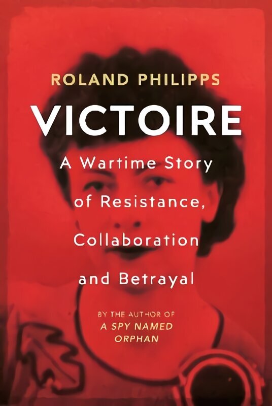 Victoire: A Wartime Story of Resistance, Collaboration and Betrayal цена и информация | Biogrāfijas, autobiogrāfijas, memuāri | 220.lv