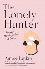 Lonely Hunter: how our search for love is broken cena un informācija | Pašpalīdzības grāmatas | 220.lv