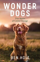 Wonder Dogs: Inspirational True Stories of Real-Life Dog Heroes That Will Melt Your Heart cena un informācija | Biogrāfijas, autobiogrāfijas, memuāri | 220.lv