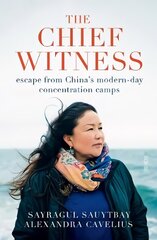 Chief Witness: escape from China's modern-day concentration camps cena un informācija | Biogrāfijas, autobiogrāfijas, memuāri | 220.lv