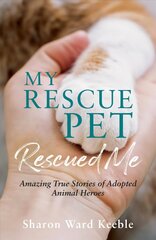 My Rescue Pet Rescued Me: Amazing True Stories of Adopted Animal Heroes cena un informācija | Biogrāfijas, autobiogrāfijas, memuāri | 220.lv