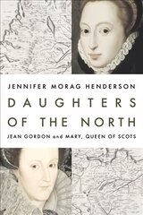 Daughters of the North: Jean Gordon and Mary, Queen of Scots cena un informācija | Biogrāfijas, autobiogrāfijas, memuāri | 220.lv