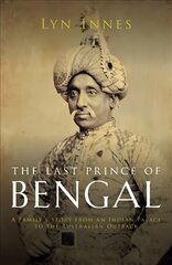 Last Prince of Bengal: A Family's Journey from an Indian Palace to the Australian Outback цена и информация | Биографии, автобиографии, мемуары | 220.lv