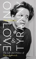 On Love and Tyranny: The Life and Politics of Hannah Arendt cena un informācija | Biogrāfijas, autobiogrāfijas, memuāri | 220.lv