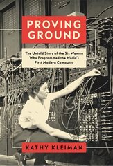 Proving Ground: The Untold Story of the Six Women Who Programmed the World's First Modern Computer cena un informācija | Biogrāfijas, autobiogrāfijas, memuāri | 220.lv