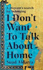 I Don't Want to Talk About Home: A migrant's search for belonging цена и информация | Биографии, автобиографии, мемуары | 220.lv