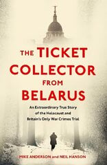 Ticket Collector from Belarus: An Extraordinary True Story of Britain's Only War Crimes Trial цена и информация | Биографии, автобиографии, мемуары | 220.lv