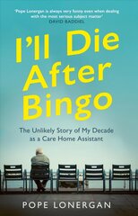 I'll Die After Bingo: The Unlikely Story of My Decade as a Care Home Assistant cena un informācija | Biogrāfijas, autobiogrāfijas, memuāri | 220.lv