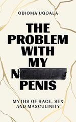 Problem with My Normal Penis: Myths of Race, Sex and Masculinity цена и информация | Биографии, автобиографии, мемуары | 220.lv