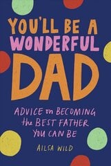 You'll Be a Wonderful Dad: Advice on Becoming the Best Father You Can Be cena un informācija | Biogrāfijas, autobiogrāfijas, memuāri | 220.lv