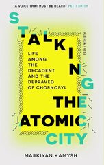 Stalking the Atomic City: Life Among the Decadent and the Depraved of Chornobyl cena un informācija | Biogrāfijas, autobiogrāfijas, memuāri | 220.lv