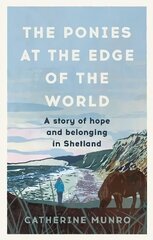 Ponies At The Edge Of The World: A story of hope and belonging in Shetland cena un informācija | Biogrāfijas, autobiogrāfijas, memuāri | 220.lv