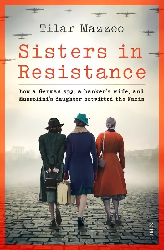 Sisters in Resistance: how a German spy, a banker's wife, and Mussolini's daughter outwitted the Nazis цена и информация | Biogrāfijas, autobiogrāfijas, memuāri | 220.lv