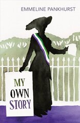 My Own Story: Inspiration for the major motion picture Suffragette cena un informācija | Biogrāfijas, autobiogrāfijas, memuāri | 220.lv