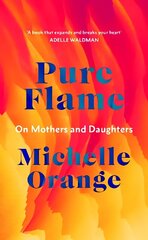 Pure Flame: On Mothers and Daughters цена и информация | Биографии, автобиогафии, мемуары | 220.lv