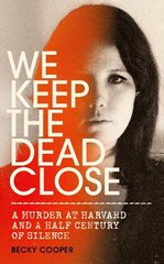 We Keep the Dead Close: A Murder at Harvard and a Half Century of Silence cena un informācija | Biogrāfijas, autobiogrāfijas, memuāri | 220.lv