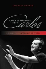 Corresponding with Carlos: A Biography of Carlos Kleiber cena un informācija | Biogrāfijas, autobiogrāfijas, memuāri | 220.lv