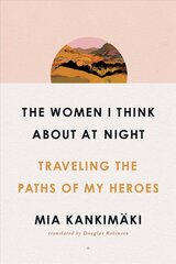 Women I Think About at Night: Traveling the Paths of My Heroes Export цена и информация | Биографии, автобиогафии, мемуары | 220.lv