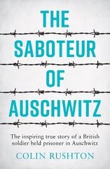 Saboteur of Auschwitz: The Inspiring True Story of a British Soldier Held Prisoner in Auschwitz цена и информация | Биографии, автобиографии, мемуары | 220.lv