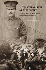 Quartermaster at the Front: The Diary of Lt. Col. Allen Whitty Worcestershire Regiment 1914-1919 цена и информация | Биографии, автобиогафии, мемуары | 220.lv