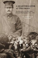 Quartermaster at the Front: The Diary of Lt. Col. Allen Whitty Worcestershire Regiment 1914-1919 cena un informācija | Biogrāfijas, autobiogrāfijas, memuāri | 220.lv