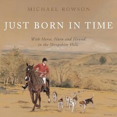 Just Born in Time: With Horse, Horn and Hound in the Shropshire Hills cena un informācija | Biogrāfijas, autobiogrāfijas, memuāri | 220.lv