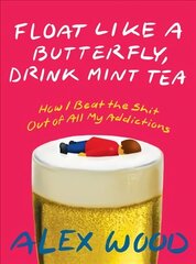 Float Like A Butterfly, Drink Mint Tea: How I Beat the Shit Out of All My Addictions cena un informācija | Biogrāfijas, autobiogrāfijas, memuāri | 220.lv